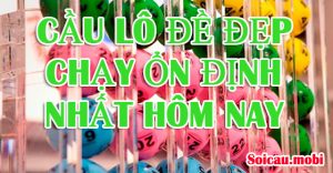 Cầu lô đề đẹp chạy ổn định nhất trong ngày hôm nay